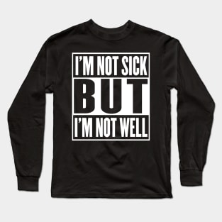 I'm Not Sick But I'm Not Well Long Sleeve T-Shirt